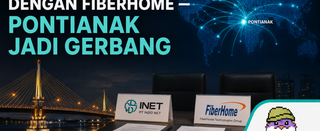 MoU INET dengan FiberHome — Pontianak Jadi Gerbang, Tapi Berapa Nilainya?